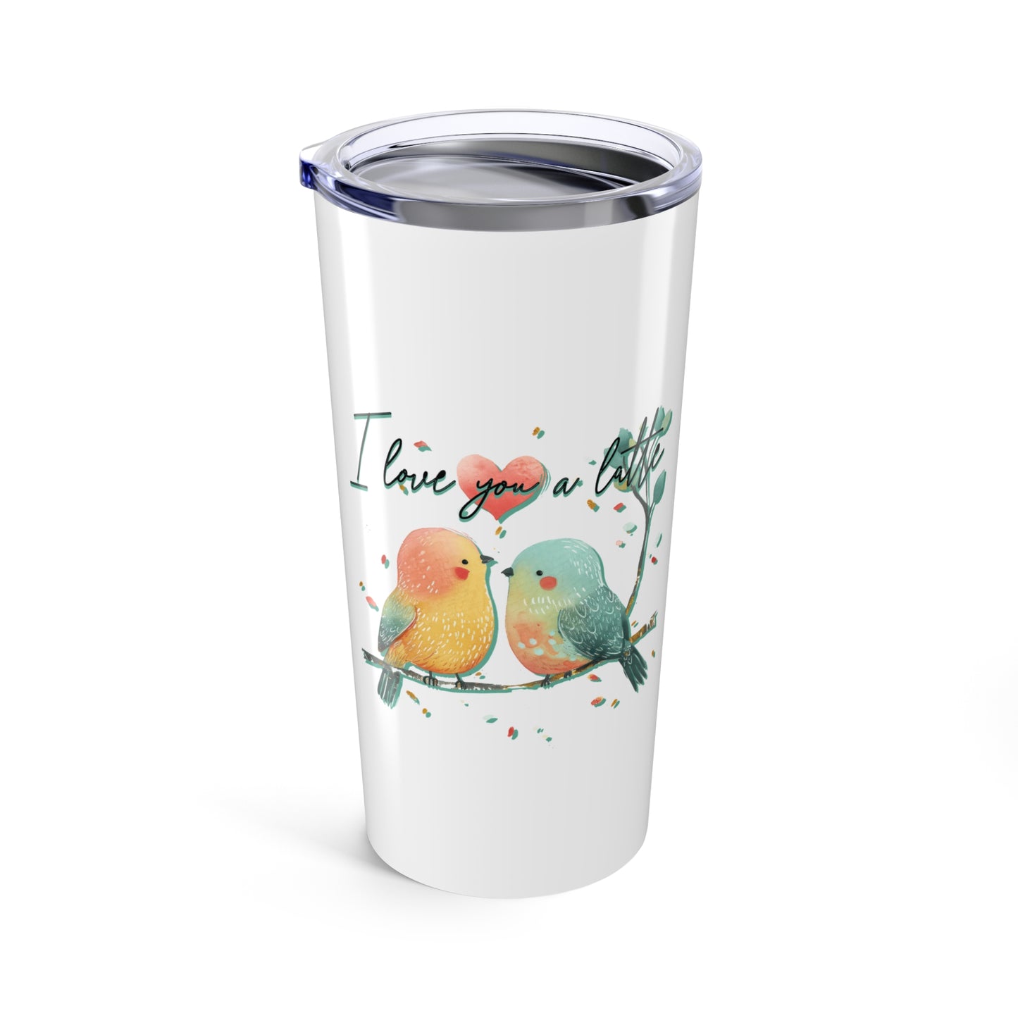 I Love You A Latte - Inspirational Bird Design Tumbler 20oz - Motivational Travel Mug