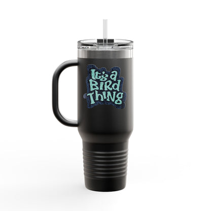 It’s a Bird Thing - Insulated Travel Mug, 40oz