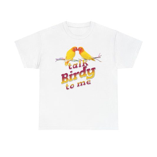 Talk Birdy to Me Unisex Heavy Cotton Tee - Fun Shirt for Bird Lovers