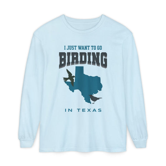 I Just Want to Go Birding in Texas Long Sleeve T-Shirt