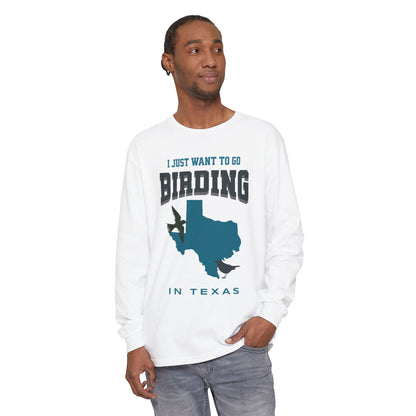 I Just Want to Go Birding in Texas Long Sleeve T-Shirt