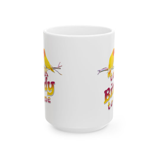 Talk Birdy To Me Bright and Cheerful Glossy Ceramic Mug