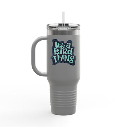 It’s a Bird Thing - Insulated Travel Mug, 40oz